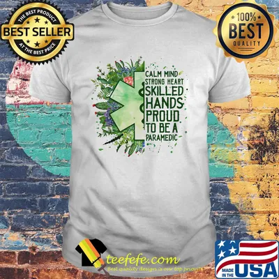 Calm mind strong heart skilled hands proud to be a paramedic shirt