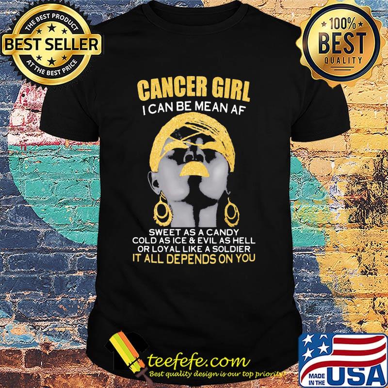 Cancer girl i can be mean af sweet as a candy cold as ice and evil as hell or loyal like a soldier it all depends on you shirt Cancer girl i can be mean af sweet as a candy cold as ice and evil as hell or loyal like a soldier it all depends on you shirt