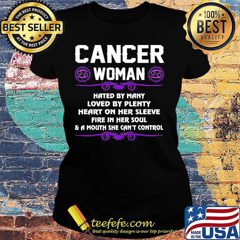Cancer Woman Hated By Many Loved By Plenty Heart On Her Sleeve Fire In Her Soul And A Mouth She Can't Control Shirt Ladies tee Cancer Woman Hated By Many Loved By Plenty Heart On Her Sleeve Fire In Her Soul And A Mouth She Can't Control Shirt Ladies tee