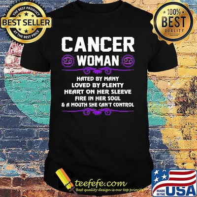 Cancer Woman Hated By Many Loved By Plenty Heart On Her Sleeve Fire In Her Soul And A Mouth She Can't Control Shirt