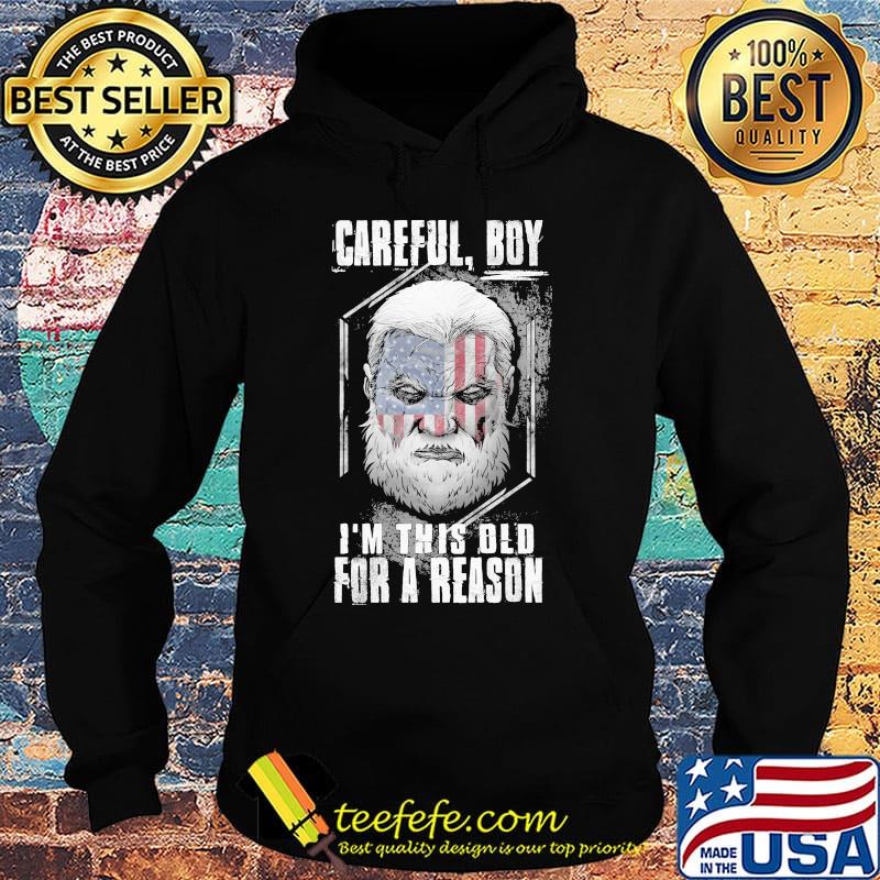 Careful boy i'm this old for a reason american flag happy independence day s Hoodie Careful boy i'm this old for a reason american flag happy independence day s Hoodie