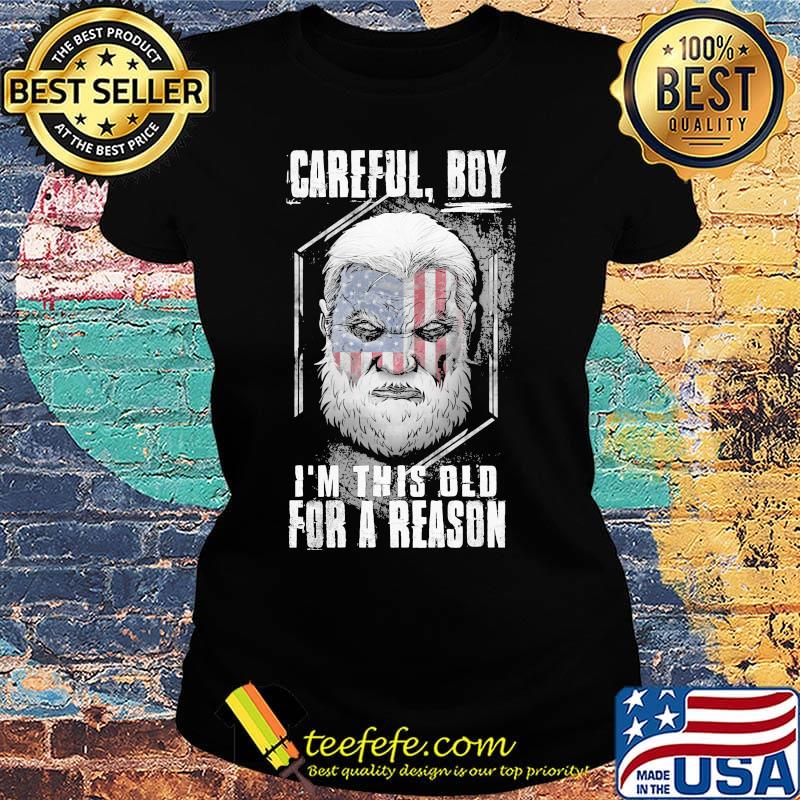 Careful boy i'm this old for a reason american flag happy independence day s Ladies tee Careful boy i'm this old for a reason american flag happy independence day s Ladies tee