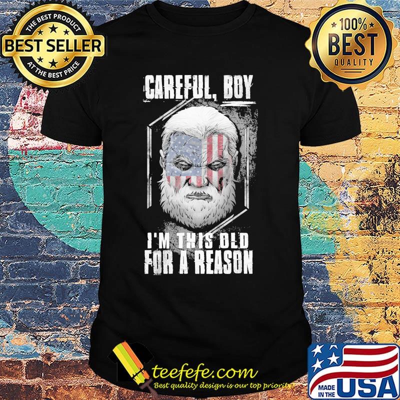 Careful boy i'm this old for a reason american flag happy independence day shirt