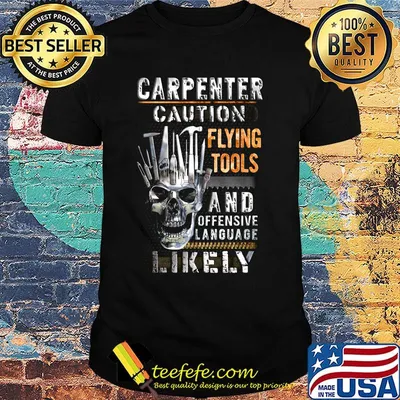 Carpenter caution flying tools and offensive language likely skull shirt