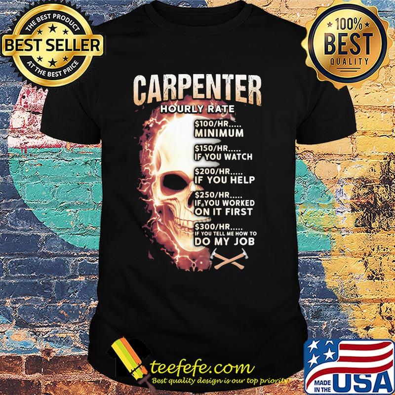 Carpenter Hourly Rate Skullcap Minimum If You Watch If You Help On It First Do My Job Shirt