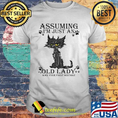 Cat Assuming I'm just an old lady was your first mistake shirt