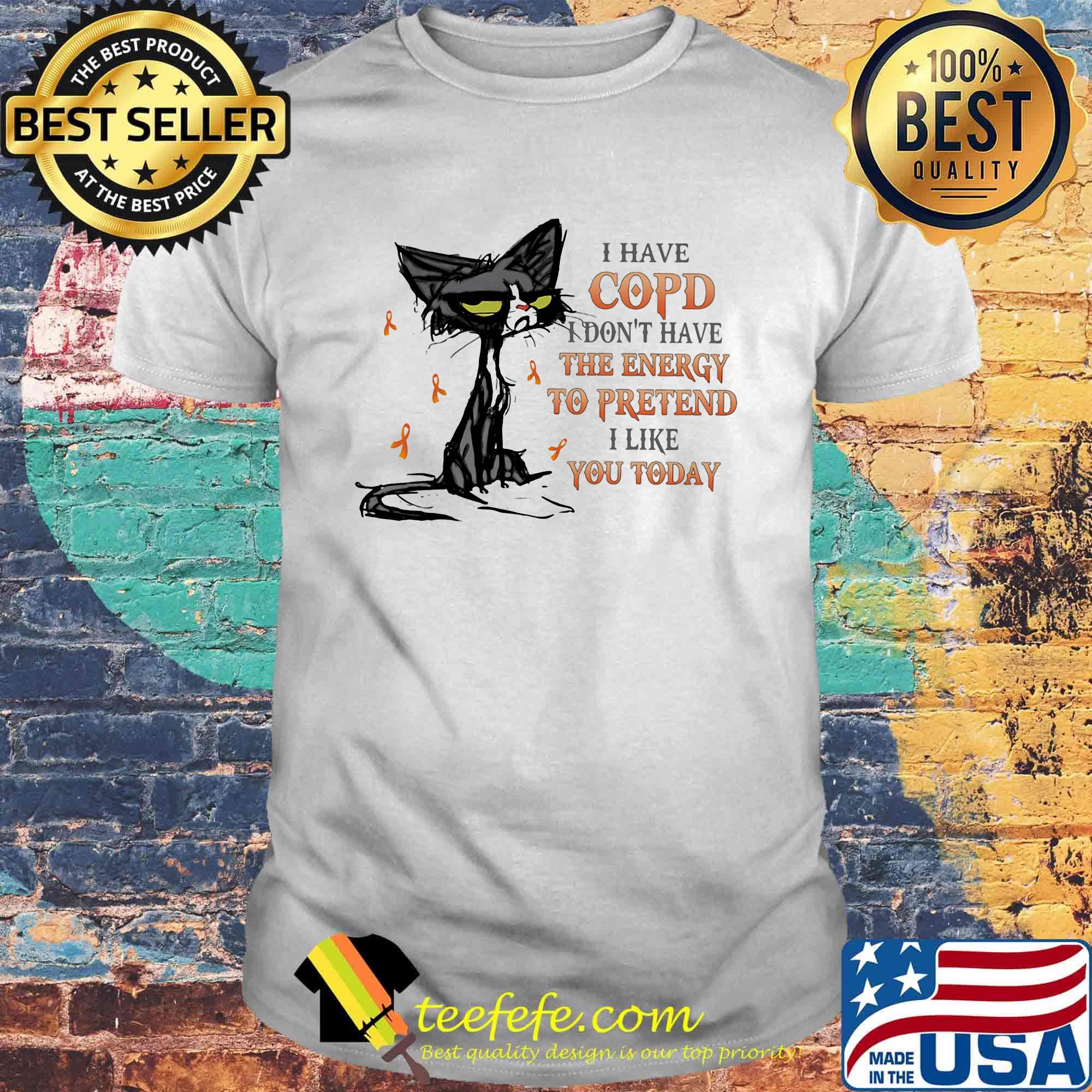 Cat black cancer i have copd i don't have the energy to pretend like you today shirt