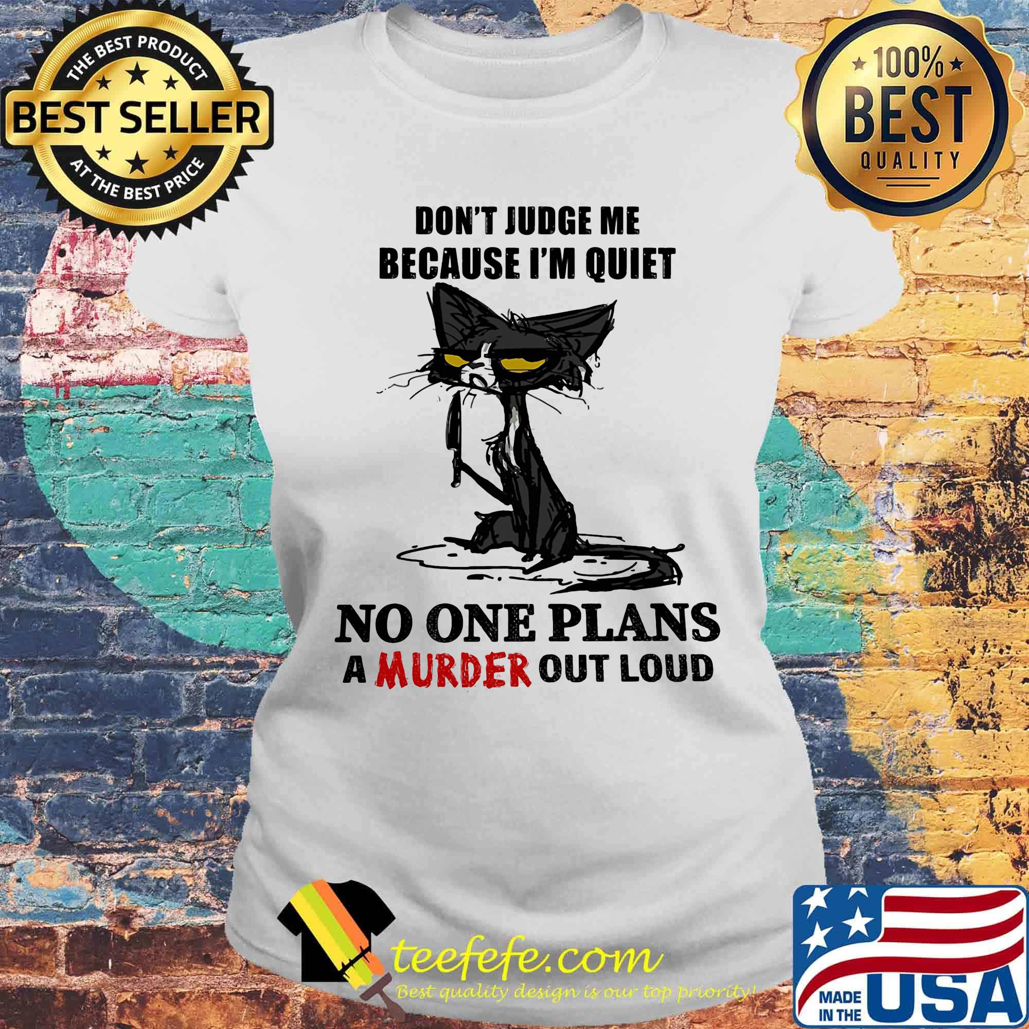 Cat black don't judge me because I'm quiet no one plans a murder out loud s Laides tee Cat black don't judge me because I'm quiet no one plans a murder out loud s Laides tee