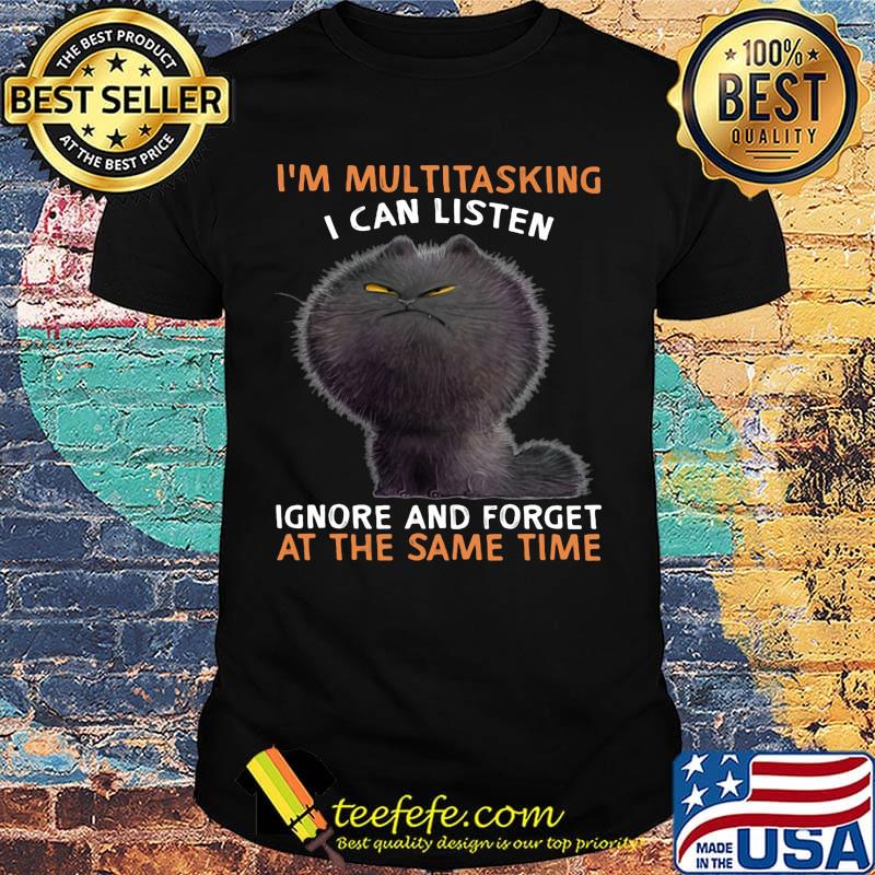 Cat black I'm multitasking I can listen ignore and forget at the same time shirt