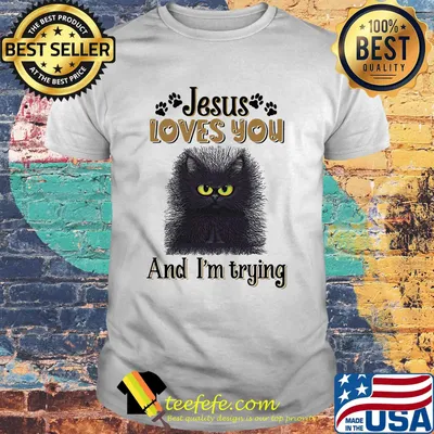 Cat black jesus loves you and i'm trying shirt