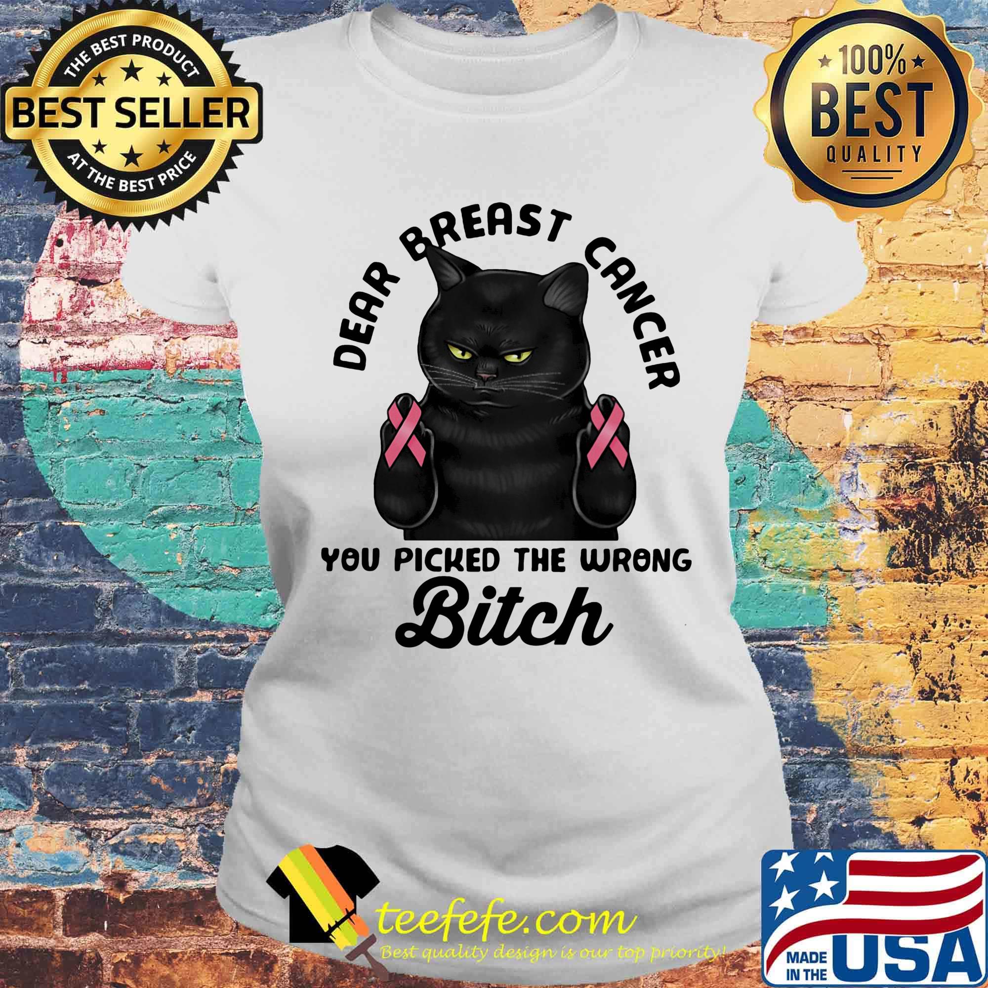 Cat dear breast cancer you picked the wrong bitch s Laides tee Cat dear breast cancer you picked the wrong bitch s Laides tee