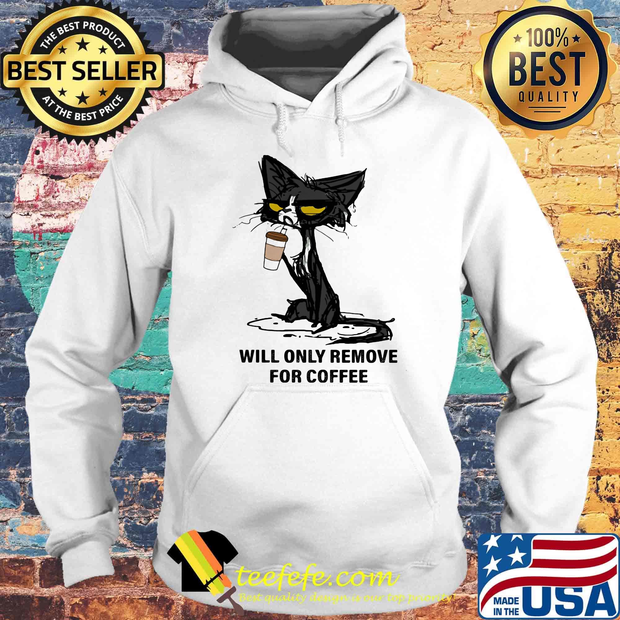 Cat drink will only remove for coffee s Hoodie Cat drink will only remove for coffee s Hoodie