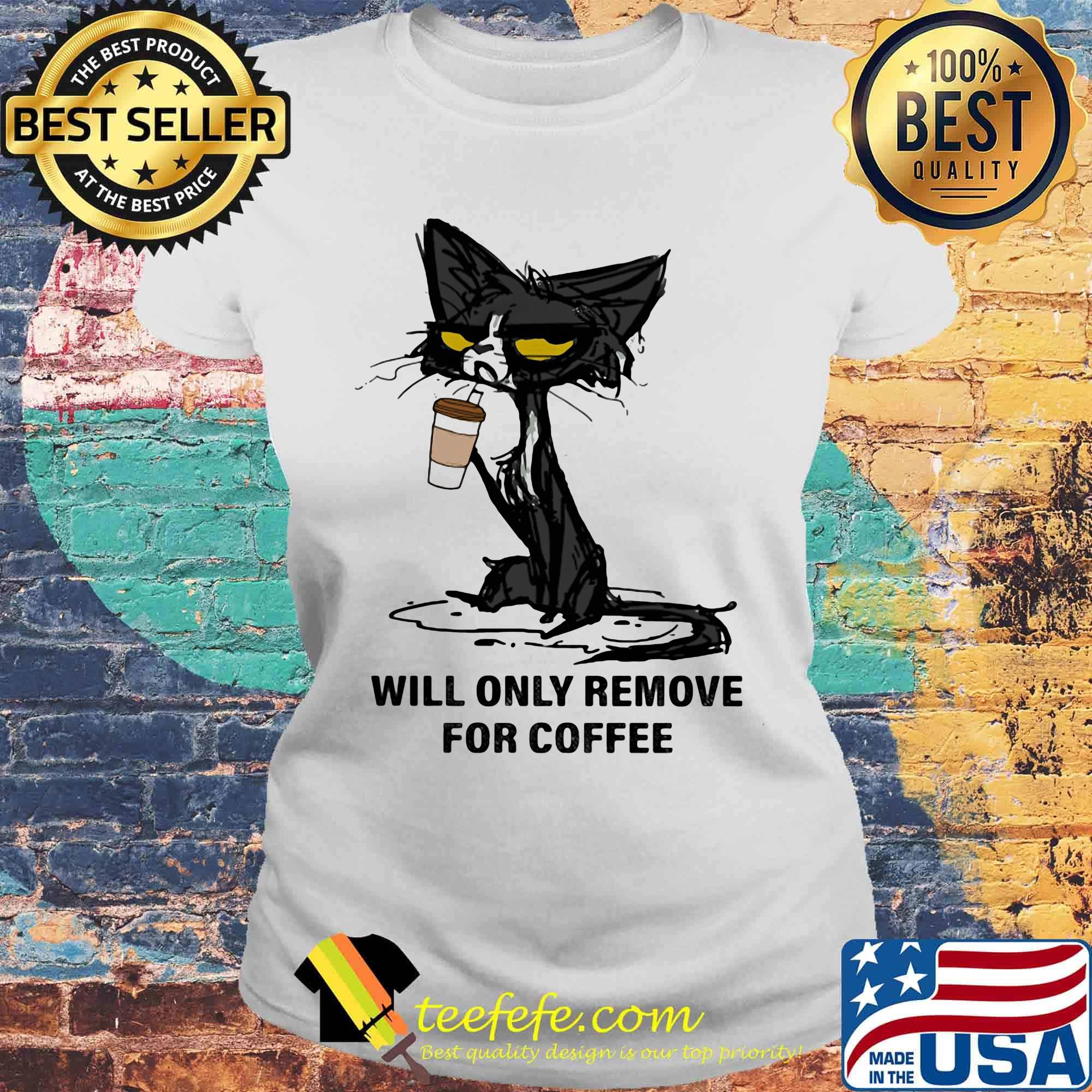 Cat drink will only remove for coffee s Laides tee Cat drink will only remove for coffee s Laides tee