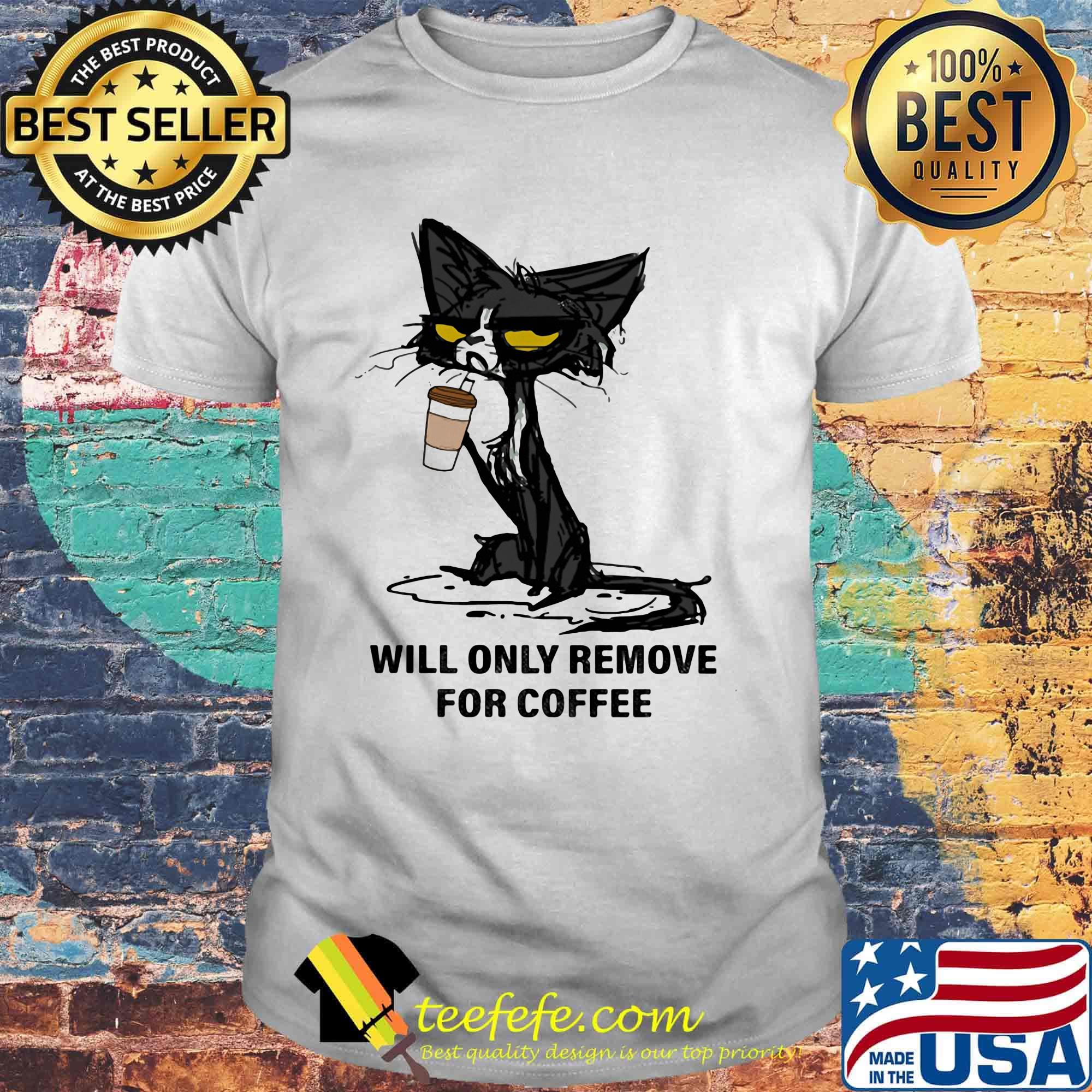 Cat drink will only remove for coffee shirt Cat drink will only remove for coffee shirt