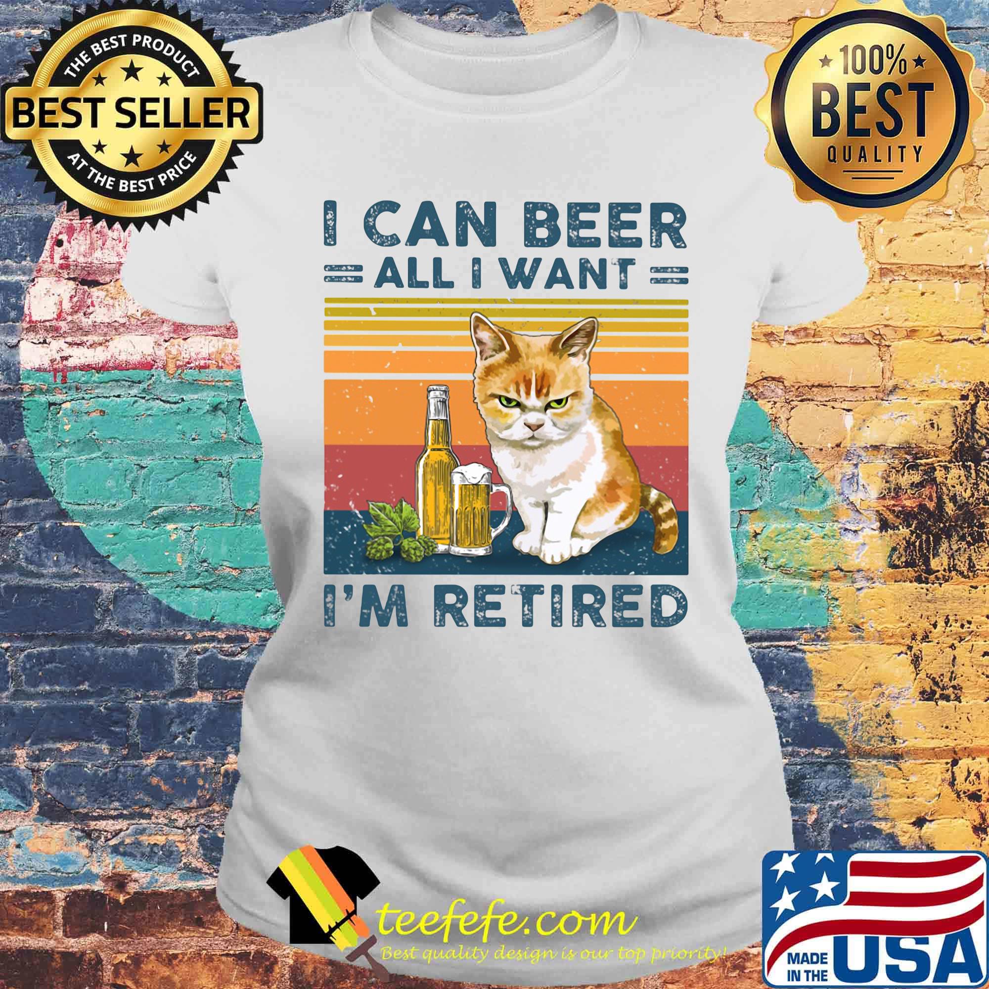 Cat i can beer all i want i'm retired vintage retro s Laides tee Cat i can beer all i want i'm retired vintage retro s Laides tee
