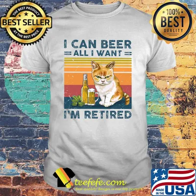 Cat i can beer all i want i'm retired vintage retro shirt