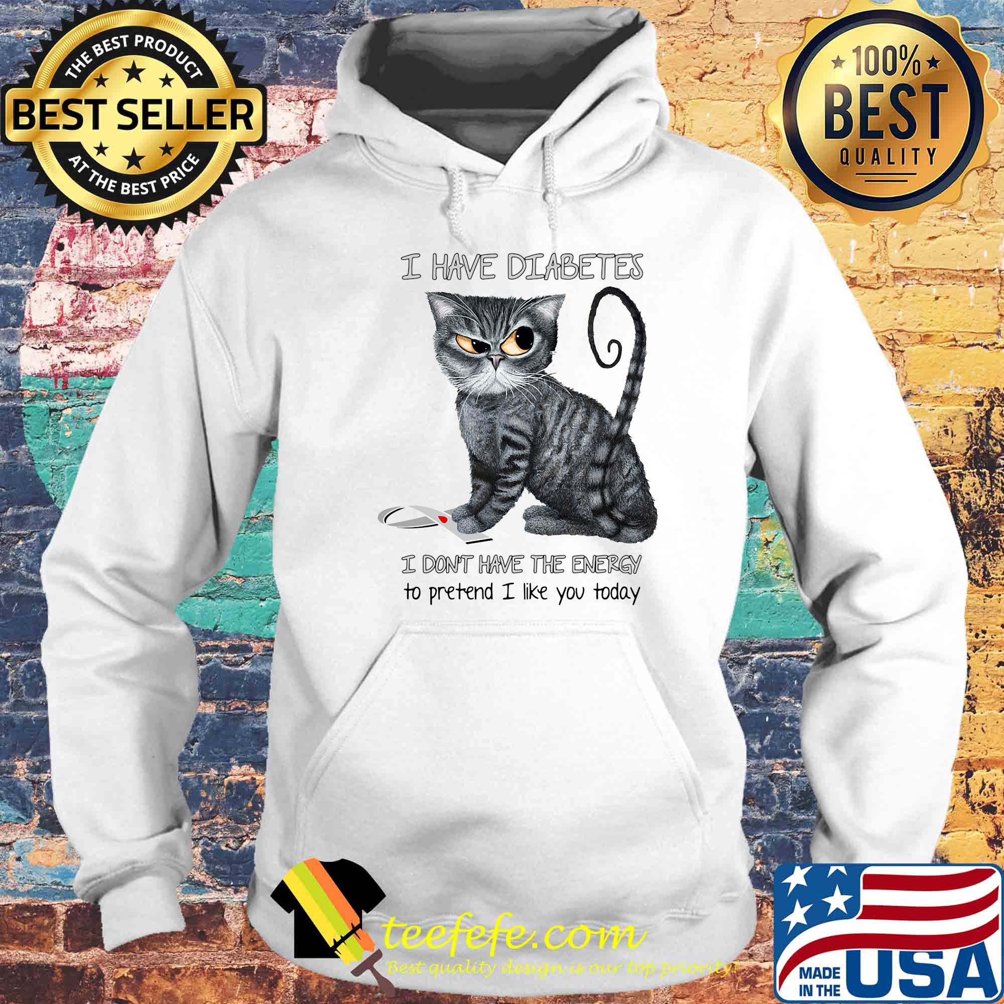 Cat i have diabetes awareness i don't have the energy to pretend i like you today s Hoodie Cat i have diabetes awareness i don't have the energy to pretend i like you today s Hoodie
