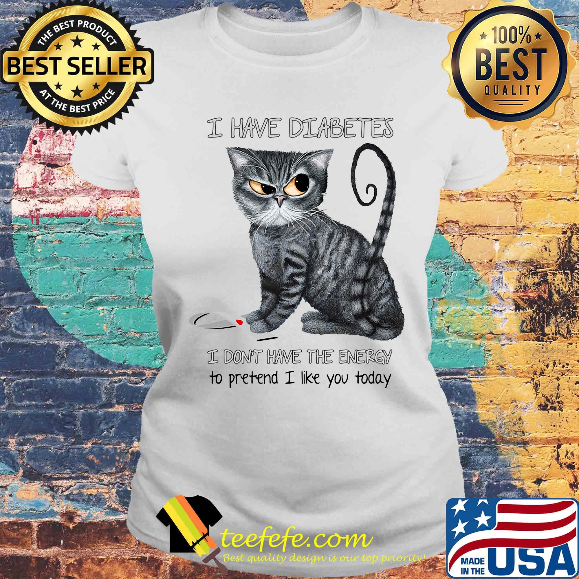Cat i have diabetes awareness i don't have the energy to pretend i like you today s Laides tee Cat i have diabetes awareness i don't have the energy to pretend i like you today s Laides tee