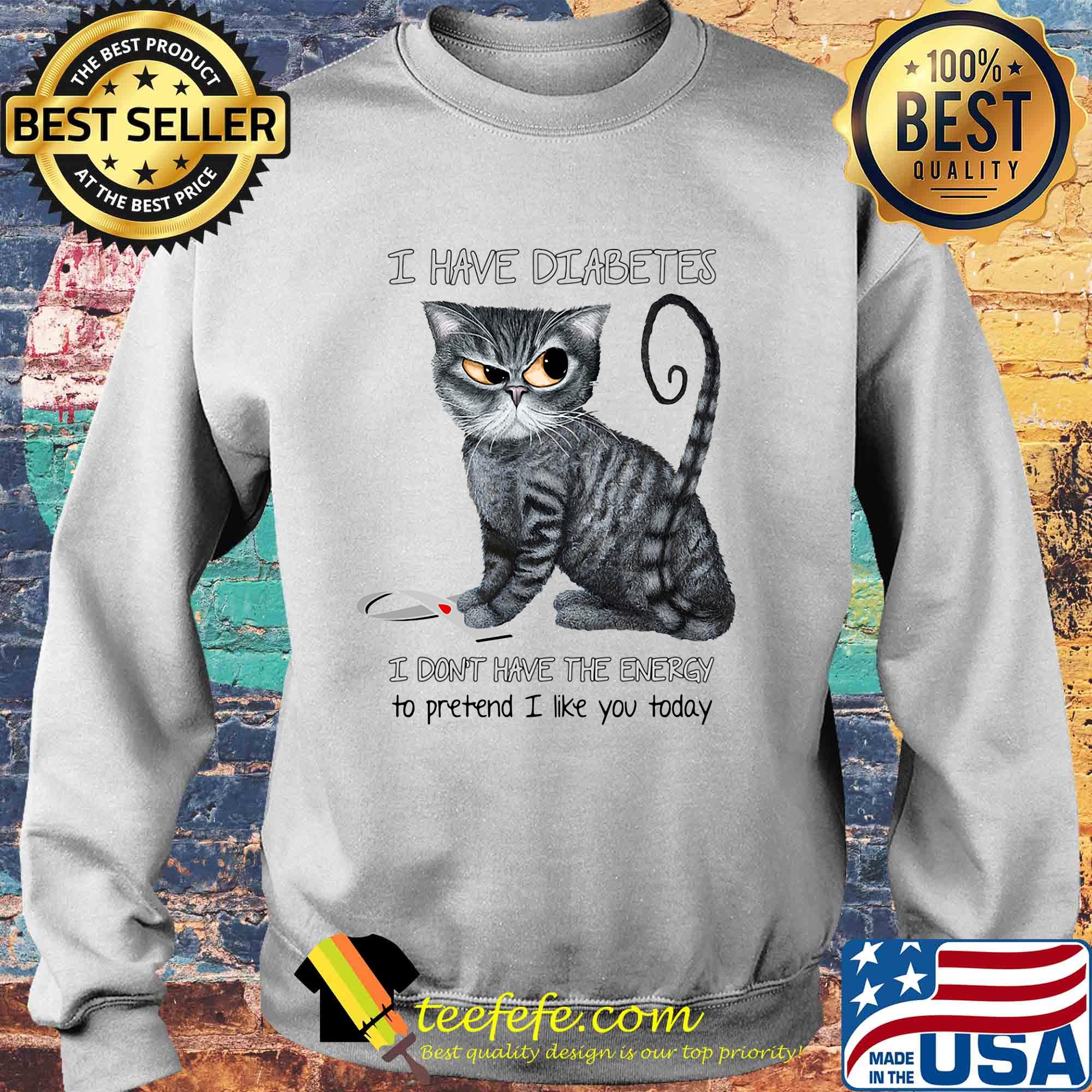 Cat i have diabetes awareness i don't have the energy to pretend i like you today s Sweater Cat i have diabetes awareness i don't have the energy to pretend i like you today s Sweater