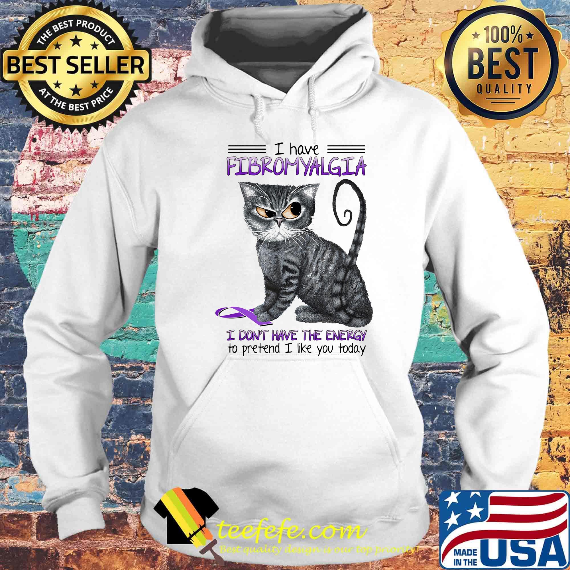 Cat i have fibromyalgia awareness i don't have the energy to pretend i like you today s Hoodie Cat i have fibromyalgia awareness i don't have the energy to pretend i like you today s Hoodie