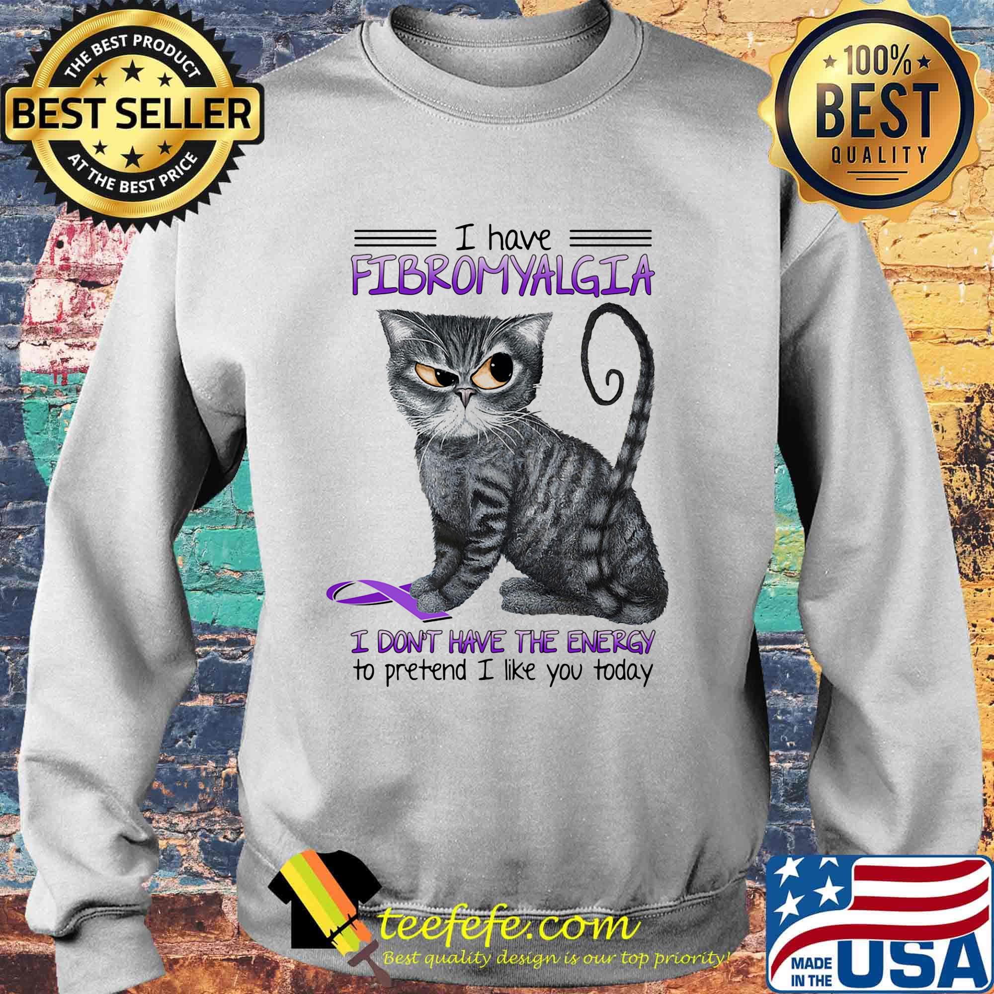 Cat i have fibromyalgia awareness i don't have the energy to pretend i like you today s Sweater Cat i have fibromyalgia awareness i don't have the energy to pretend i like you today s Sweater
