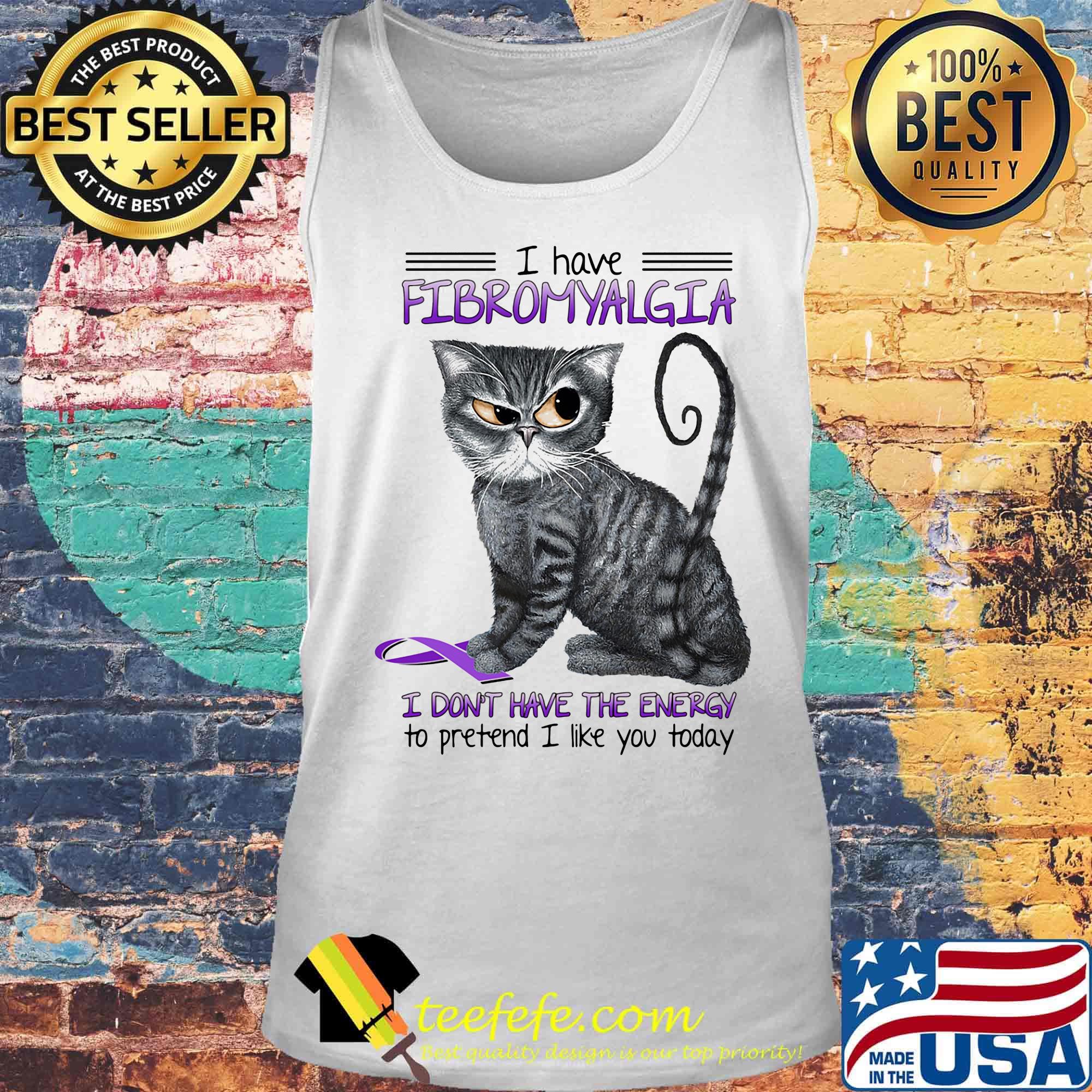 Cat i have fibromyalgia awareness i don't have the energy to pretend i like you today s Tank top Cat i have fibromyalgia awareness i don't have the energy to pretend i like you today s Tank top