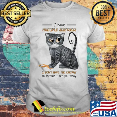 Cat i have multiple sclerosis i don't have the energy to pretend i like you today shirt