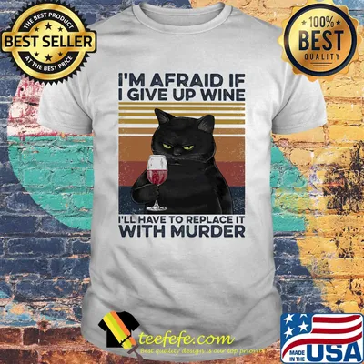 Cat I'm afraid if I give up wine I'll have to replace it with murder vintage retro shirt