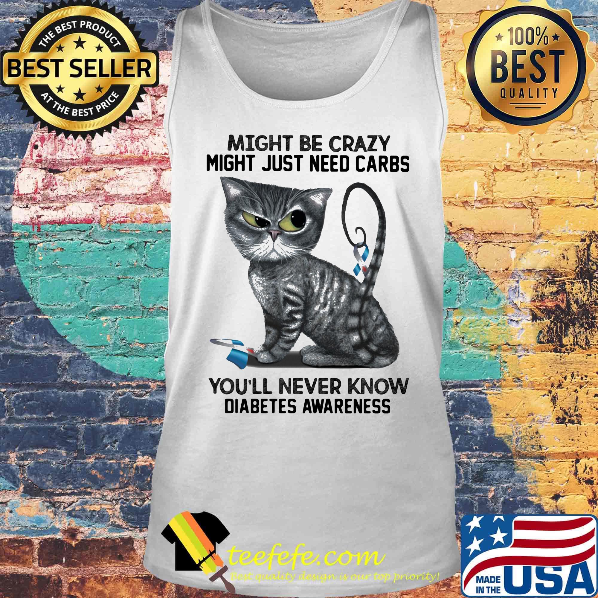 Cat might be crazy might just need carbs you'll never know diabetes awareness s Tank top Cat might be crazy might just need carbs you'll never know diabetes awareness s Tank top