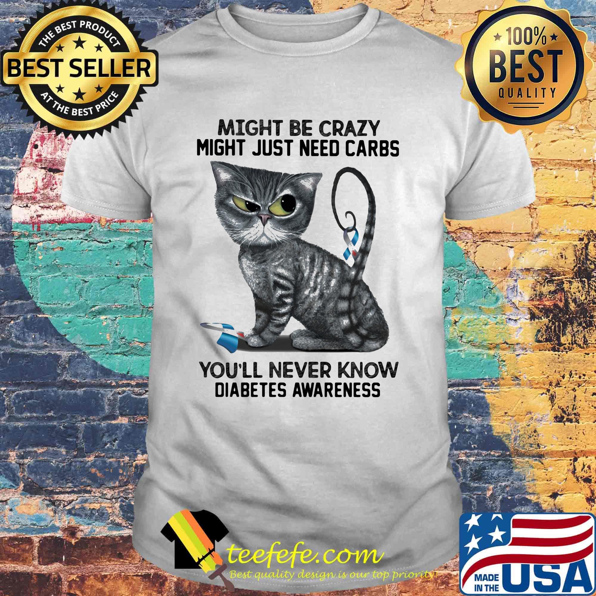 Cat might be crazy might just need carbs you'll never know diabetes awareness shirt