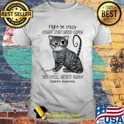 Cat might be crazy might just need carbs you'll never know diabetes awareness version shirt