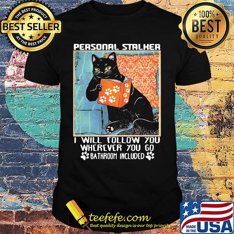 Cat paw personal stalker I will follow you wherever you go bathroom included shirt