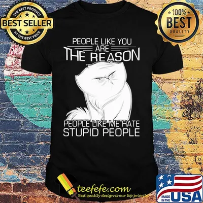 Cat people like you are the reason people like me hate stupid people shirt