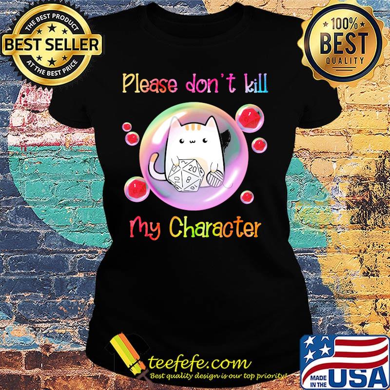 Cat please don't kill my character s Ladies tee Cat please don't kill my character s Ladies tee