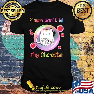 Cat please don't kill my character shirt