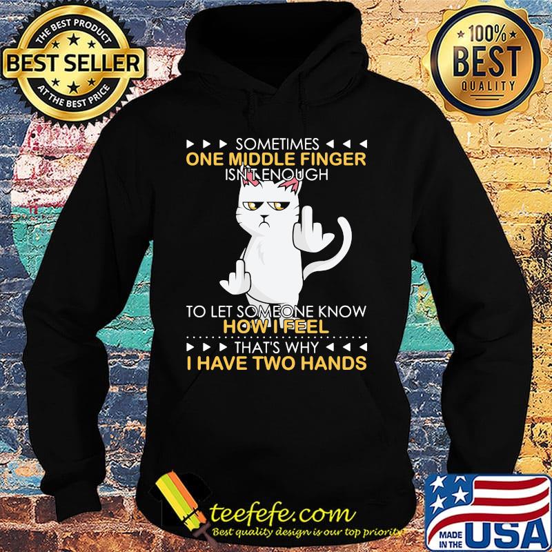 Cat sometimes one middle finger isn't enough to let someone know how I feel that's why I have two hands s Hoodie Cat sometimes one middle finger isn't enough to let someone know how I feel that's why I have two hands s Hoodie