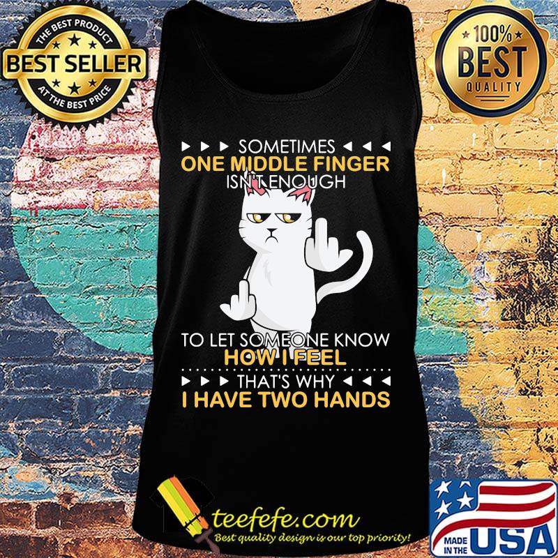 Cat sometimes one middle finger isn't enough to let someone know how I feel that's why I have two hands s Tank top Cat sometimes one middle finger isn't enough to let someone know how I feel that's why I have two hands s Tank top
