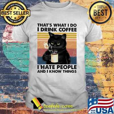 Cat that's what I do I drink coffee i hate people and i know things vintage retro shirt