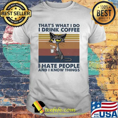 Cat that's what I do I drink coffee I hate people and I know things vintage retro shirt