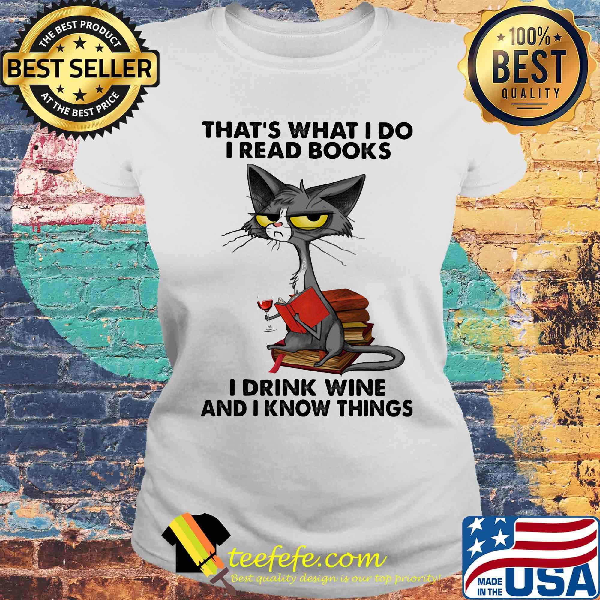 Cat that's what I do I read books I drink wine and I know things s Laides tee Cat that's what I do I read books I drink wine and I know things s Laides tee