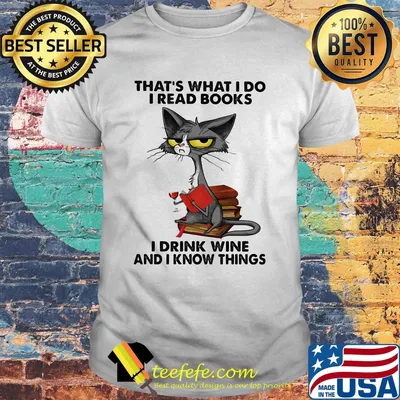 Cat that's what I do I read books I drink wine and I know things shirt