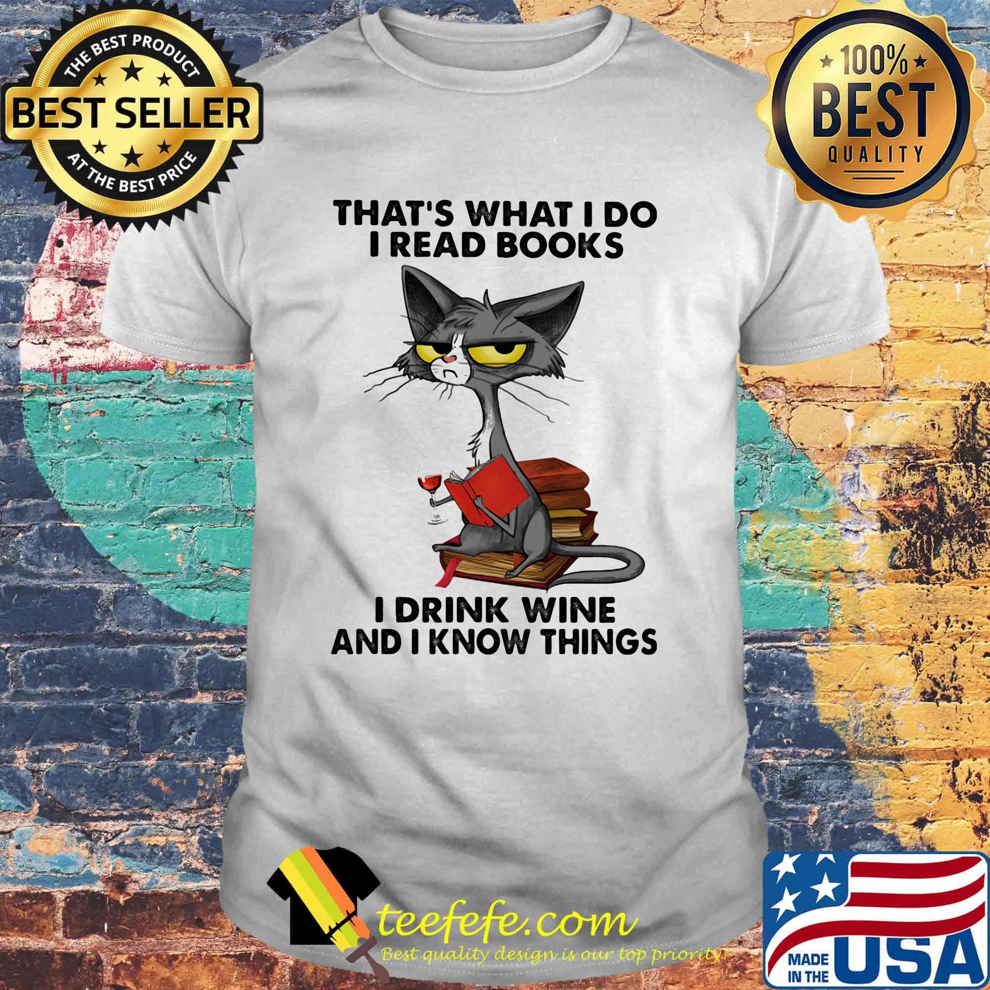 Cat that's what I do I read books I drink wine and I know things shirt Cat that's what I do I read books I drink wine and I know things shirt