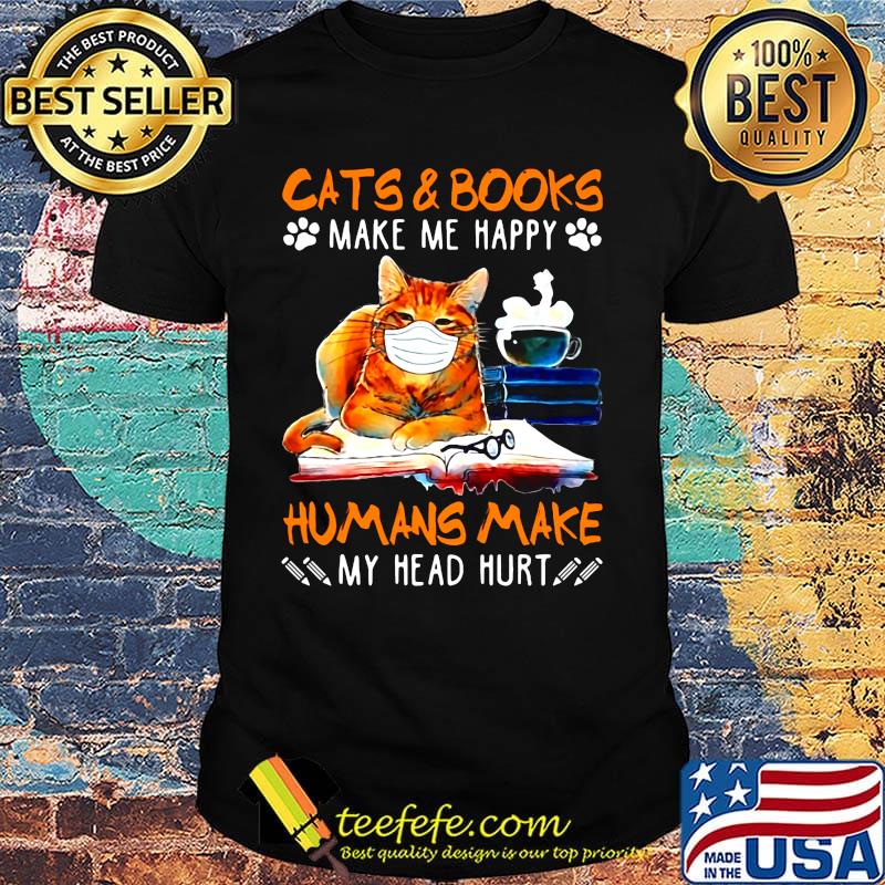 Cats and books make me happy humans make my head hurt shirt