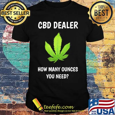 CBD dealer weed how many ounces you need shirt