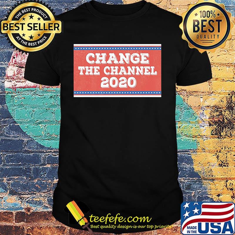Change the channel 2020 shirt Change the channel 2020 shirt