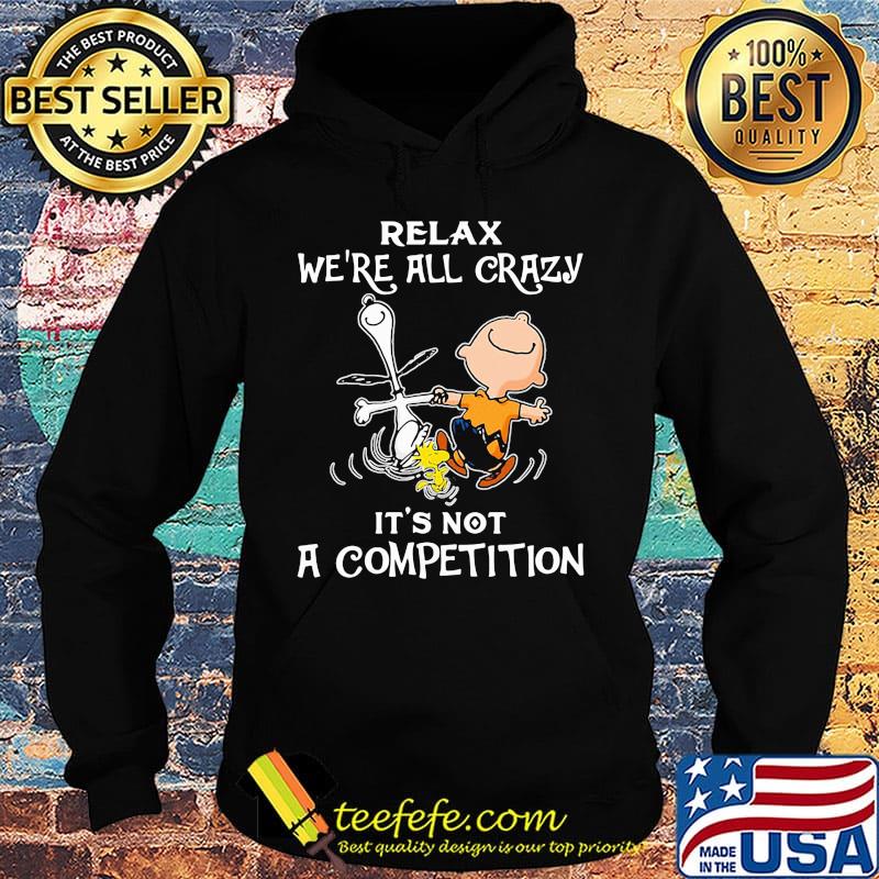 Charlie brown and snoopy relax we're all crazy it's not a competition s Hoodie Charlie brown and snoopy relax we're all crazy it's not a competition s Hoodie