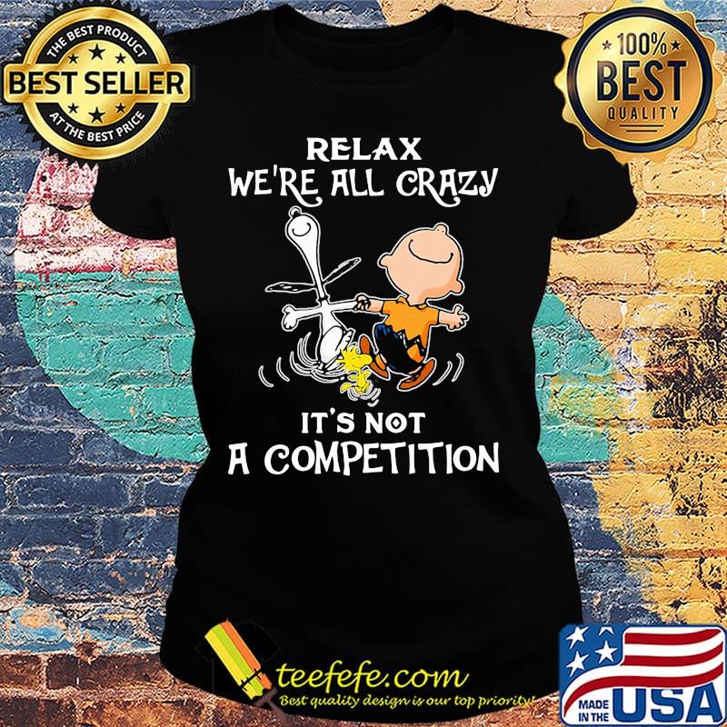 Charlie brown and snoopy relax we're all crazy it's not a competition s Ladies tee Charlie brown and snoopy relax we're all crazy it's not a competition s Ladies tee