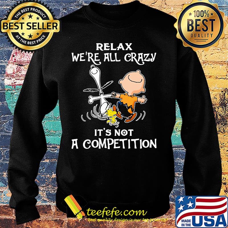 Charlie brown and snoopy relax we're all crazy it's not a competition s Sweater Charlie brown and snoopy relax we're all crazy it's not a competition s Sweater