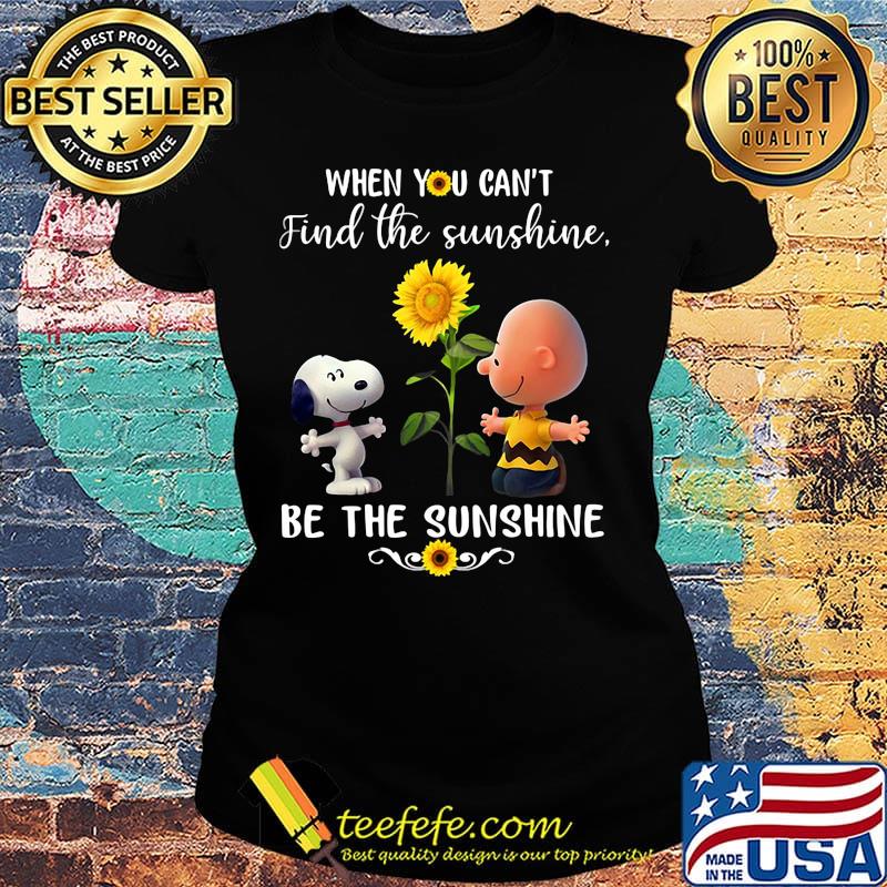 Charlie brown and snoopy sunflowers when you can't find the sunshine be the sunshine s Ladies tee Charlie brown and snoopy sunflowers when you can't find the sunshine be the sunshine s Ladies tee