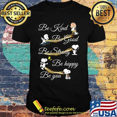 Charlie brown snoopy and woodstock be kind be good be strong be happy be you shirt
